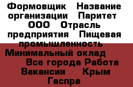 Формовщик › Название организации ­ Паритет, ООО › Отрасль предприятия ­ Пищевая промышленность › Минимальный оклад ­ 21 000 - Все города Работа » Вакансии   . Крым,Гаспра